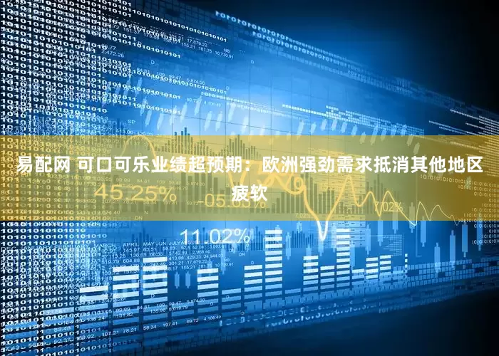 易配网 可口可乐业绩超预期：欧洲强劲需求抵消其他地区疲软