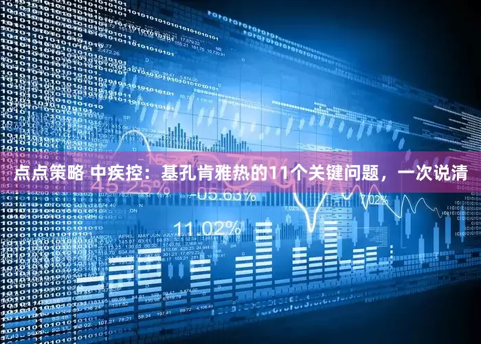 点点策略 中疾控：基孔肯雅热的11个关键问题，一次说清
